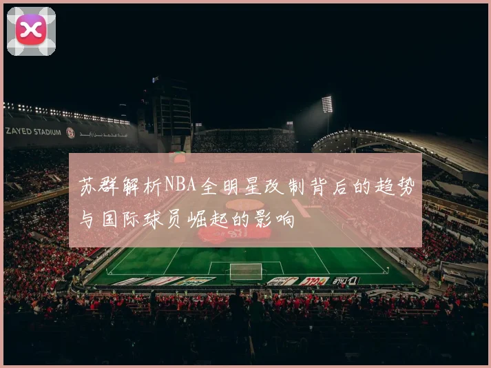 苏群解析NBA全明星改制背后的趋势与国际球员崛起的影响
